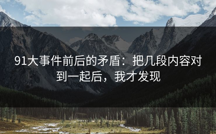 91大事件前后的矛盾:把几段内容对到一起后,我才发现